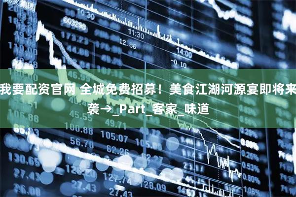 我要配资官网 全城免费招募！美食江湖河源宴即将来袭→_Part_客家_味道